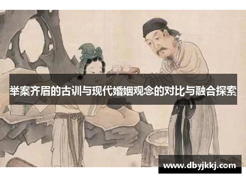 举案齐眉的古训与现代婚姻观念的对比与融合探索
